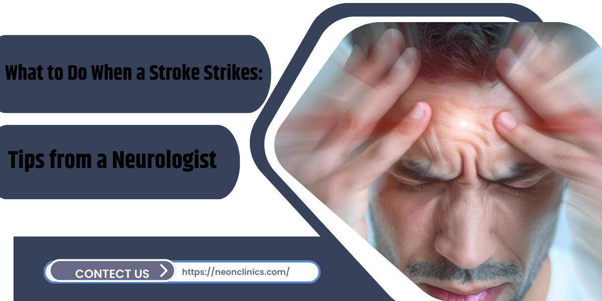 What to Do When a Stroke Strikes: Tips from a Neurologist?